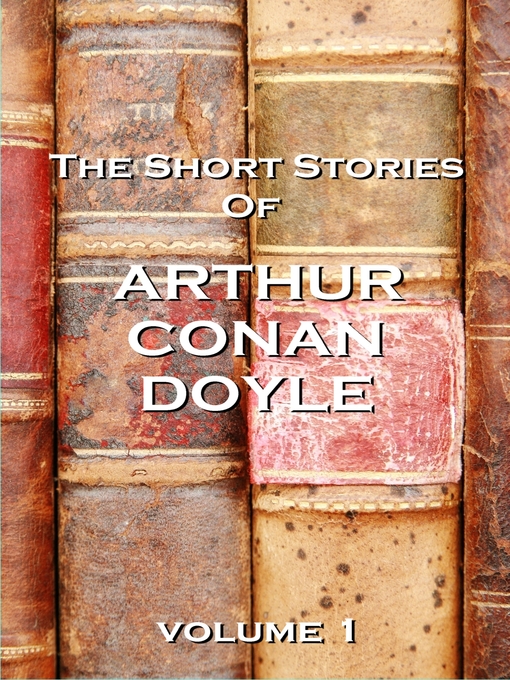 Title details for The Short Stories of Sir Arthur Conan Doyle, Volume 1 by Sir Arthur Conan Doyle - Available